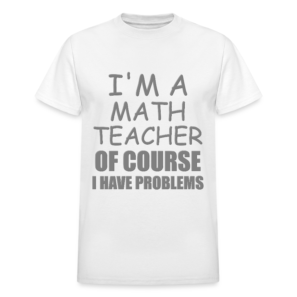 I'm A Math Teacher Shirt, Of Course I Have Problems Shirt, Mathematics Shirt, Mathematician Shirt, Funny Gift Idea Math - white