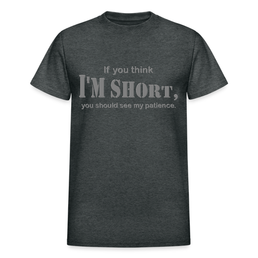 If You Think I'm Short You Should See My Patience Shirt, Gift For Him Her, Sarcastic Shirt, Funny Shirt, Sarcasm Shirt, For Men Women T Shirt - deep heather