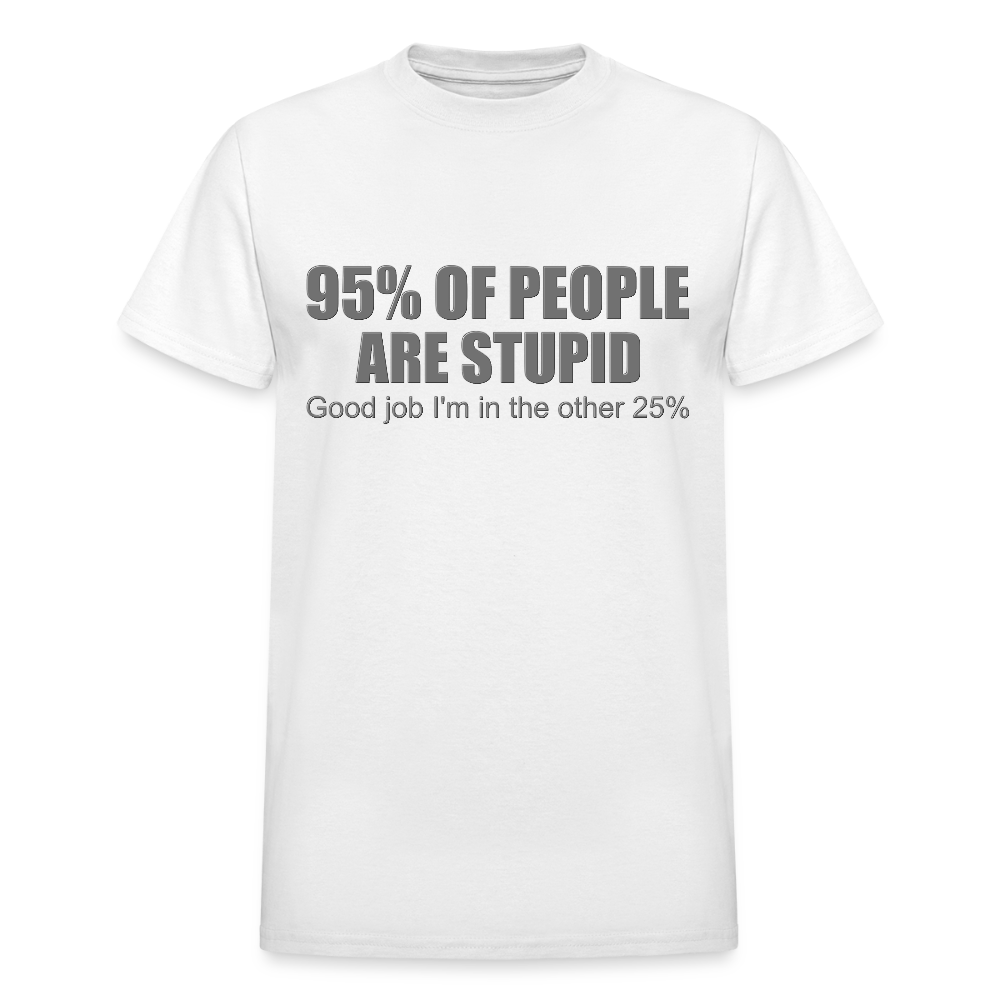 Funny Shirt, Ninety Five 95 Percent Of People Are Stupid T-Shirt, Good Job I'm In The Other 25 Percent, Adult Humor Shirt, Hilarious, Sarcastic Shirt - white