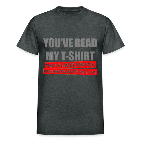 You've Read My T-Shirt That's Enough Social Interaction For One Day Shirt, Adult Humor, Social Media Shirt, Funny Gift Idea For Him Her Boys Girls Shirt - deep heather