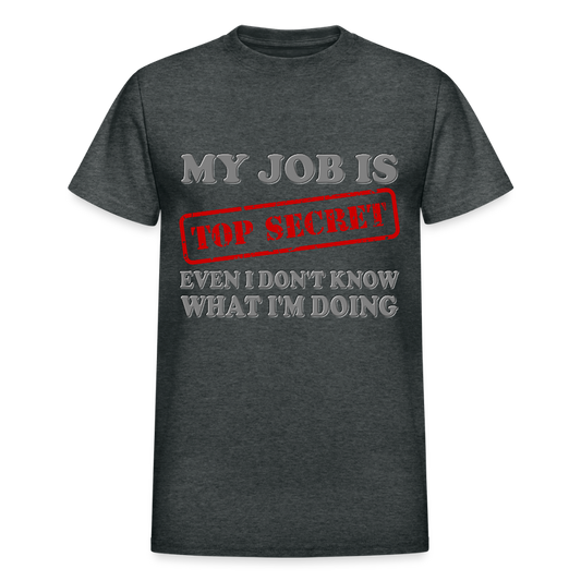 My Job Is Top Secret Shirt, Even I Don't Know What I'm Doing Shirt, Funny t-shirt Quote, Fun Pun Gift Idea T-Shirt - deep heather