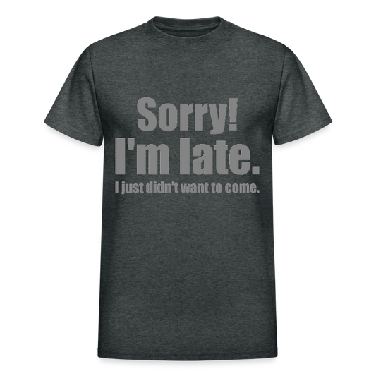 Sorry I'm Late Shirt, Sorry I'm Late T-shirt, I Just Didn't Want To Come, Apology Shirt, Late Shirt, Better Late Than Never Shirt, Tardiness Shirt, Tardy Shirt - deep heather