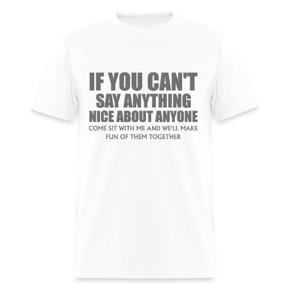 If You Can't Say Anything Nice About Anyone, Come Sit With Me, And We'll Make Fun Of Them Together Shirt, Birthday, Gift For Her, Funny Shirt - white