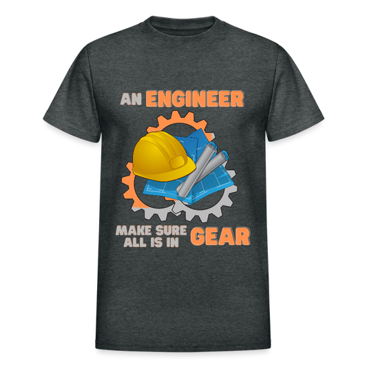 An Engineer Make Sure All Is In Gear Shirt, Funny Engineering Quote Humor Shirt, HHH Gift Idea For Him Her Tee Top T-Shirt, Engineer Gifts - deep heather