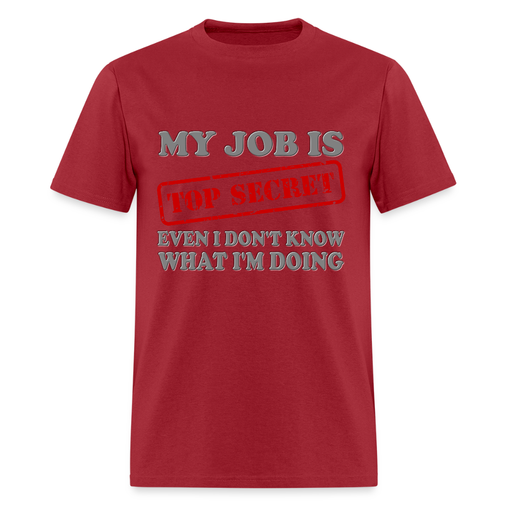 My Job Is Top Secret Shirt, Even I Don't Know What I'm Doing Shirt, Funny t-shirt Quote, Fun Pun Gift Idea T-Shirt - dark red