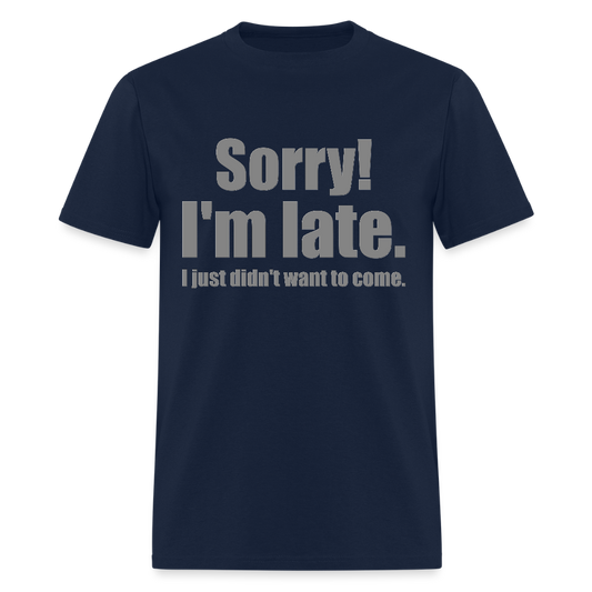 Sorry I'm Late Shirt, Sorry I'm Late T-shirt, I Just Didn't Want To Come, Apology Shirt, Late Shirt, Better Late Than Never Shirt, Tardiness Shirt, Tardy Shirt - navy