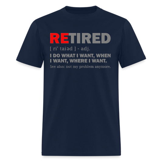 Retired, Retired I Do What I Want, Not My Problem Anymore, Retirement Gift, Funny Men's T Shirt, Women Tee, Gift For Him Her - navy