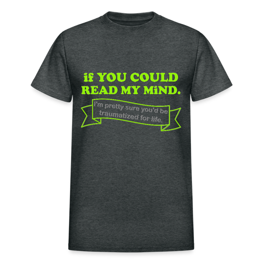 If You Could Read My Mind Shirt, I'm Pretty Sure You'd be Traumatized For Life T-shirt, Funny Gift Idea For Him Her Tee Shirt - deep heather