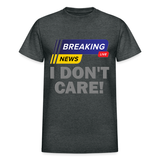 Breaking News Shirt, I Don't Care Shirt, Funny Shirt, Sarcastic Shirt, Gift For Him Her, Humor Sarcastic Tee, Breaking News I Don't Care Tee - deep heather
