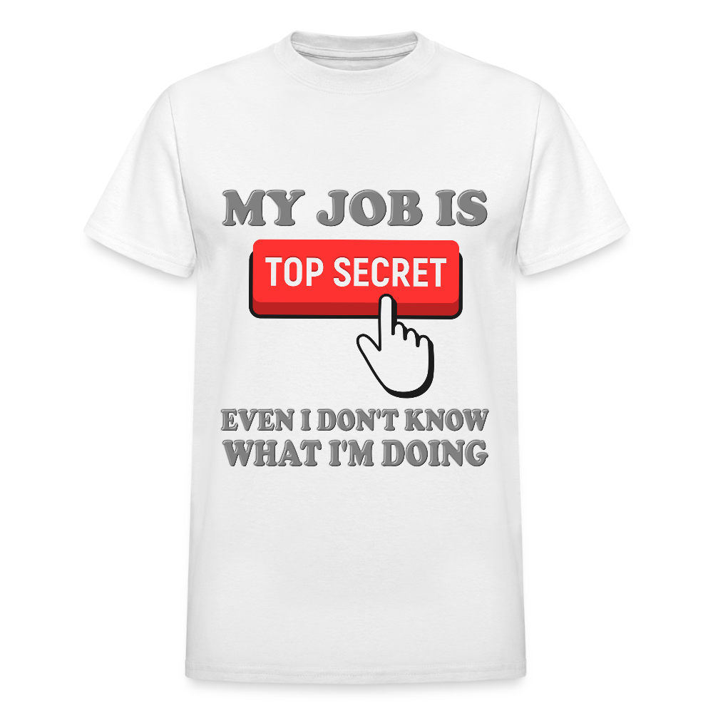 My Job Is Top Secret Shirt, Even I Don't Know What I'm Doing Shirt, Funny t-shirt Quote, Fun Pun Gift Idea T-Shirt - white