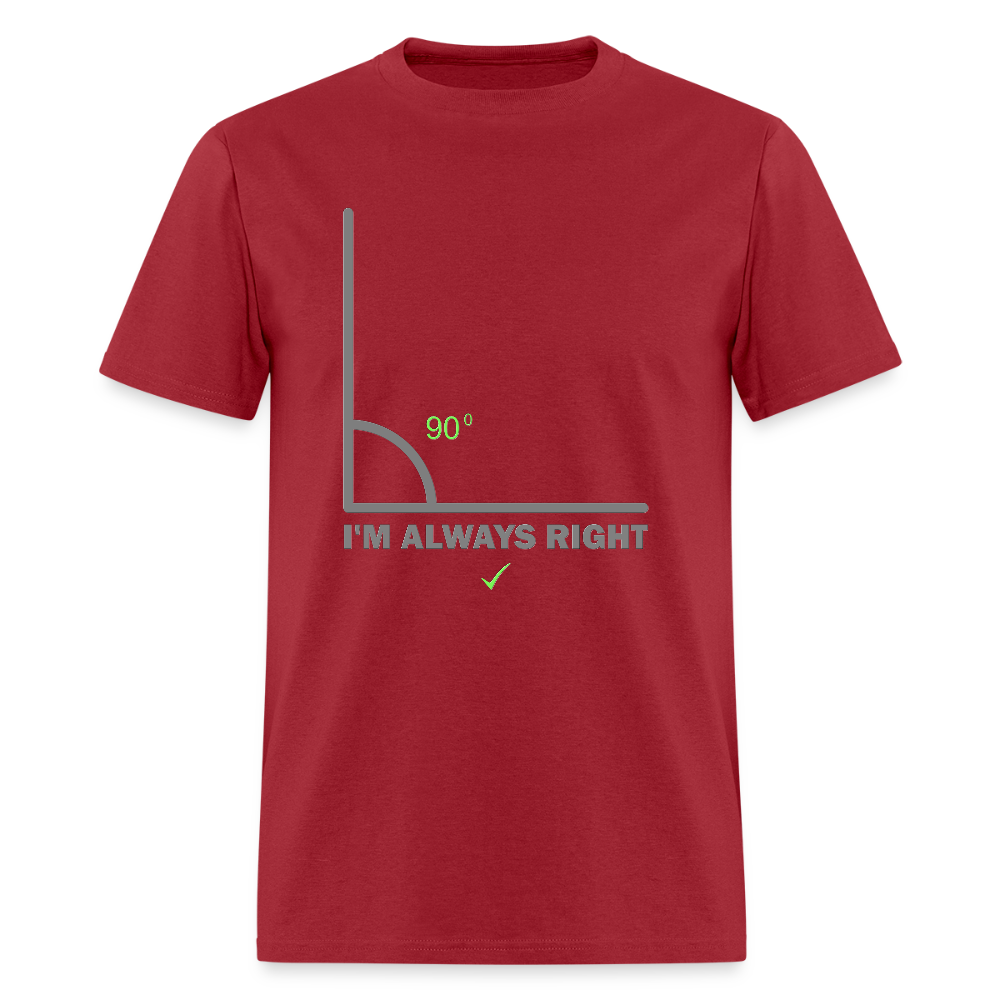I'm Always Right Shirt, Math Physics Shirt, Mathematician Shirt, 90 Degree Angle Shirt, Teacher Shirt, Funny Gift Idea T-Shirt - dark red