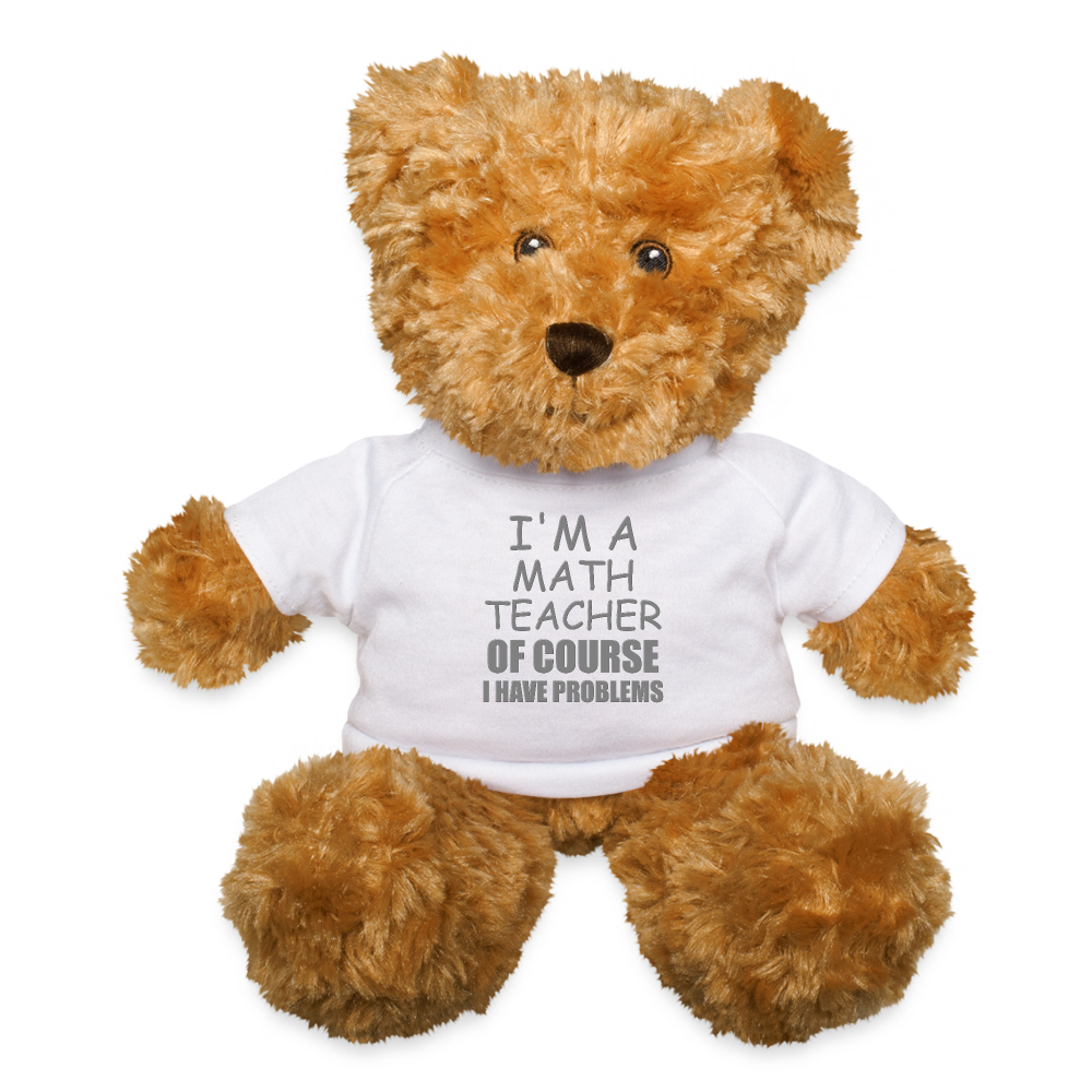 I'm A Math Teacher Shirt, Of Course I Have Problems Shirt, Mathematics Shirt, Mathematician Shirt, Funny Gift Idea Math, Teddy Bear - white