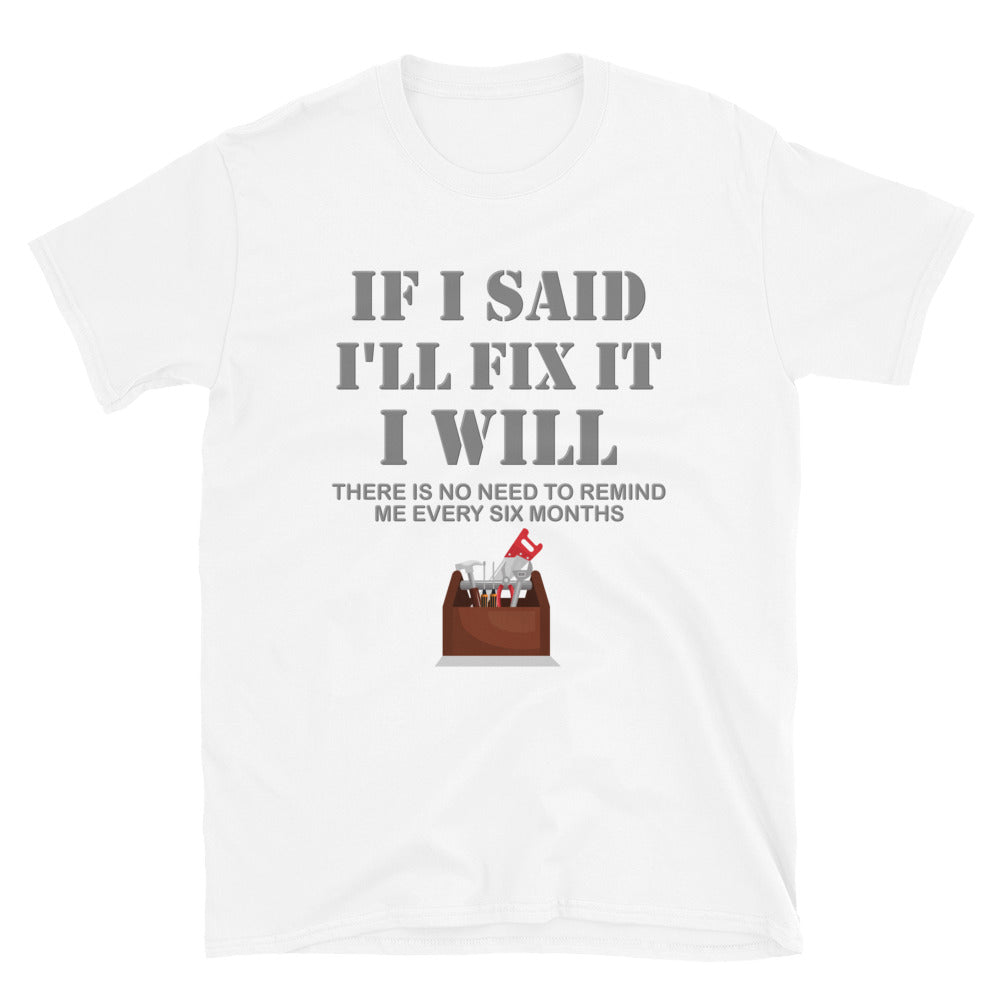 If I Said I Will Fix It I Will No Need To Remind Me After Six Months Shirt, Mechanic Shirt, Plumber Shirt, Handyman Gift Idea
