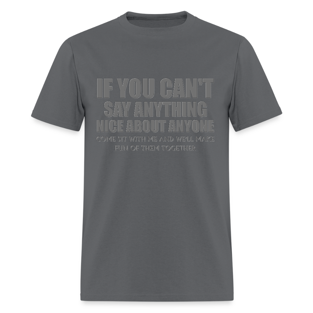 If You Can't Say Anything Nice About Anyone, Come Sit With Me, And We'll Make Fun Of Them Together Shirt, Birthday, Gift For Her, Funny Shirt - charcoal