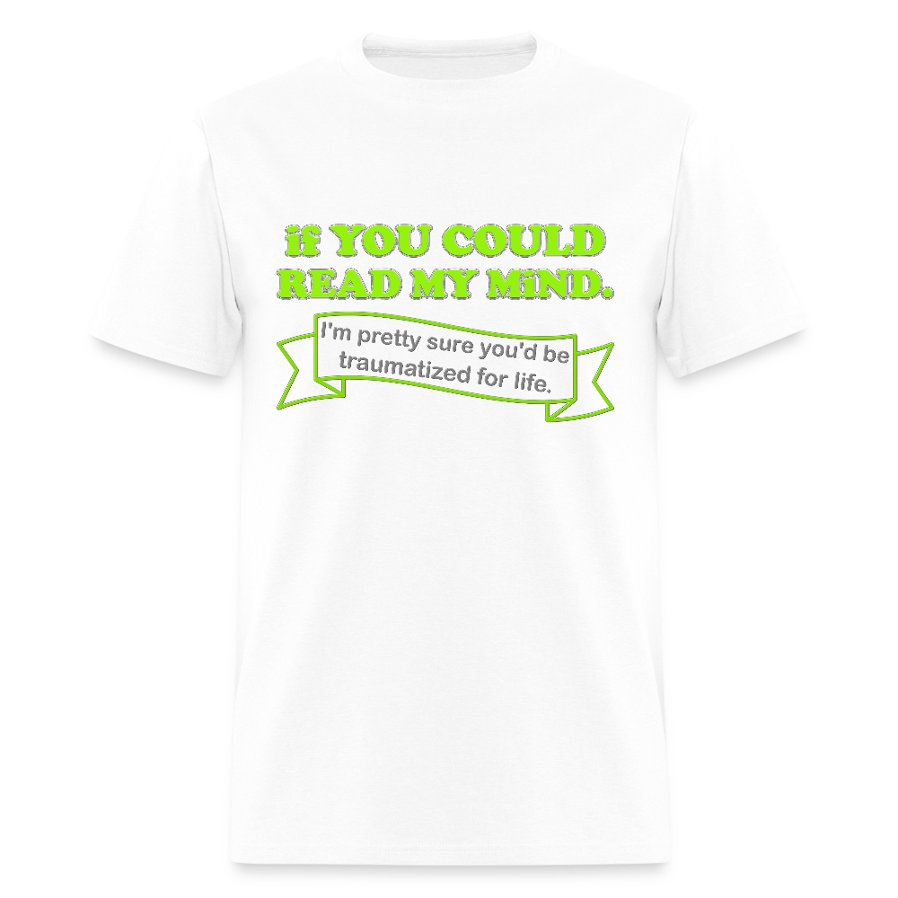 If You Could Read My Mind Shirt, I'm Pretty Sure You'd be Traumatized For Life T-shirt, Funny Gift Idea For Him Her Tee Shirt - white