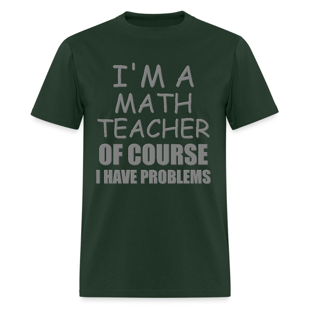 I'm A Math Teacher Shirt, Of Course I Have Problems Shirt, Mathematics Shirt, Mathematician Shirt, Funny Gift Idea Math - forest green