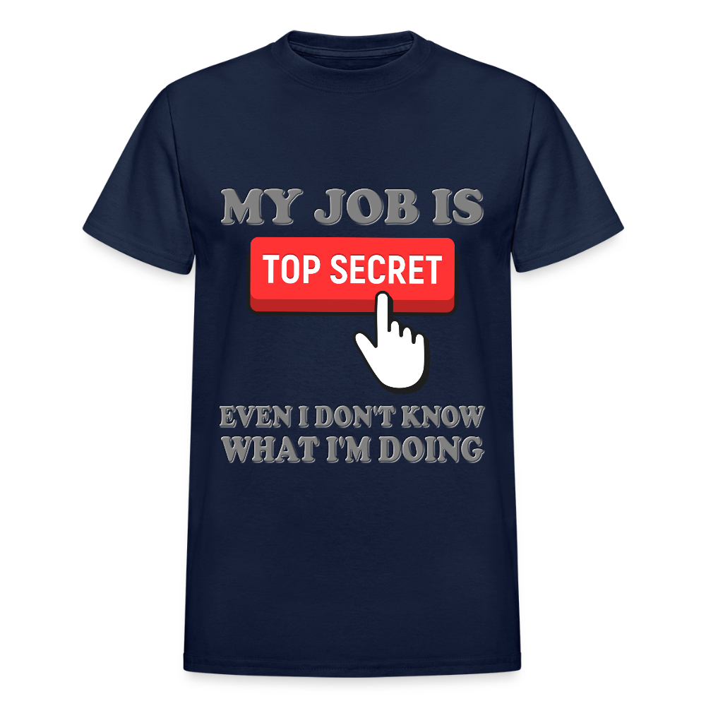 My Job Is Top Secret Shirt, Even I Don't Know What I'm Doing Shirt, Funny t-shirt Quote, Fun Pun Gift Idea T-Shirt - navy