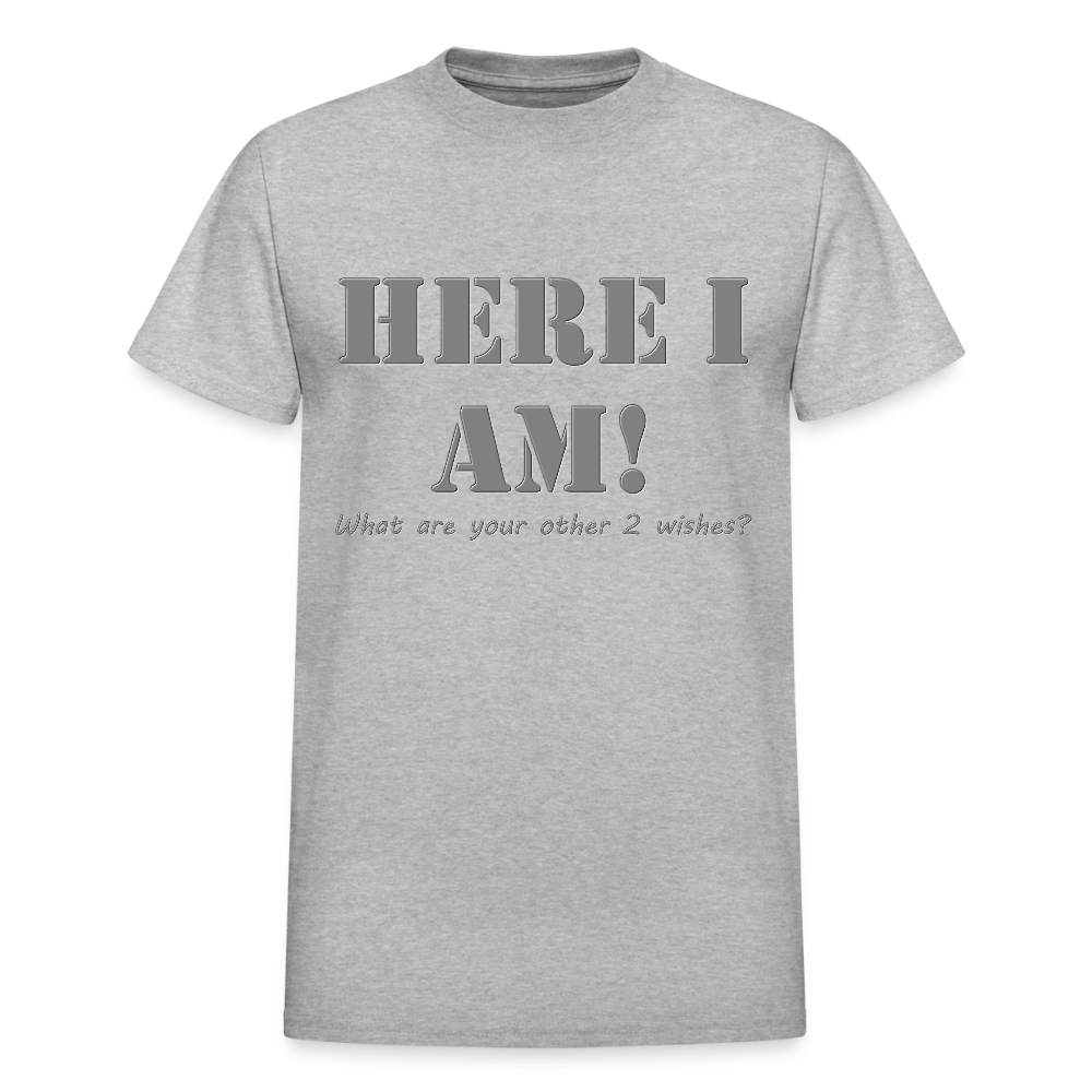 Here I Am Shirt, What Are Your Other 2 wishes Shirt, Two Funny Shirt, Gift Idea Shirt, For Him Her Shirt, Top Tee T-Shirt - heather gray