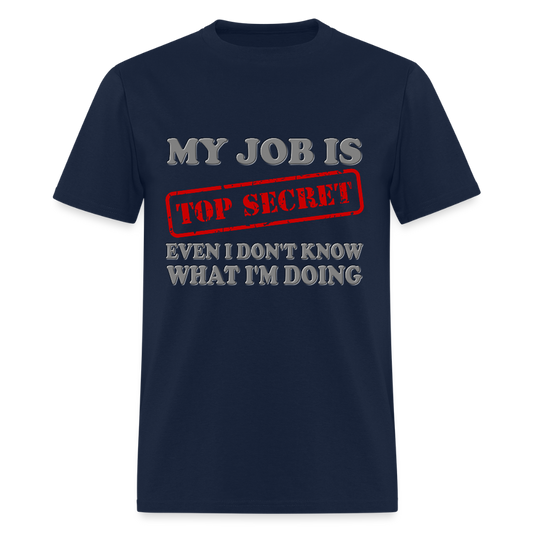 My Job Is Top Secret Shirt, Even I Don't Know What I'm Doing Shirt, Funny t-shirt Quote, Fun Pun Gift Idea T-Shirt - navy