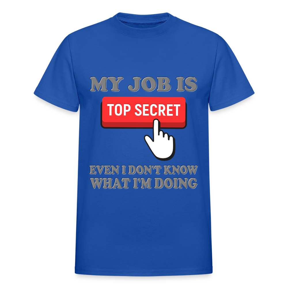 My Job Is Top Secret Shirt, Even I Don't Know What I'm Doing Shirt, Funny t-shirt Quote, Fun Pun Gift Idea T-Shirt - royal blue
