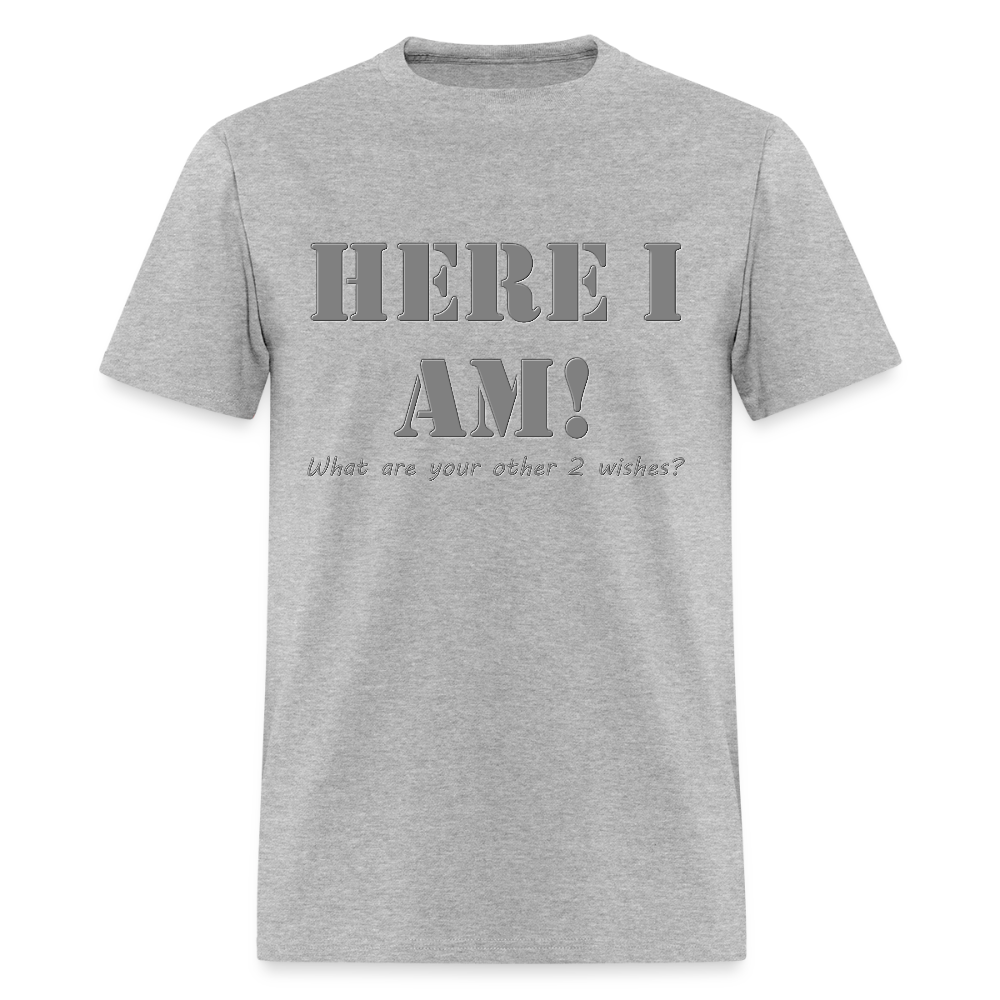 Here I Am Shirt, What Are Your Other 2 wishes Shirt, Two Funny Shirt, Gift Idea Shirt, For Him Her Shirt, Top Tee T-Shirt - heather gray