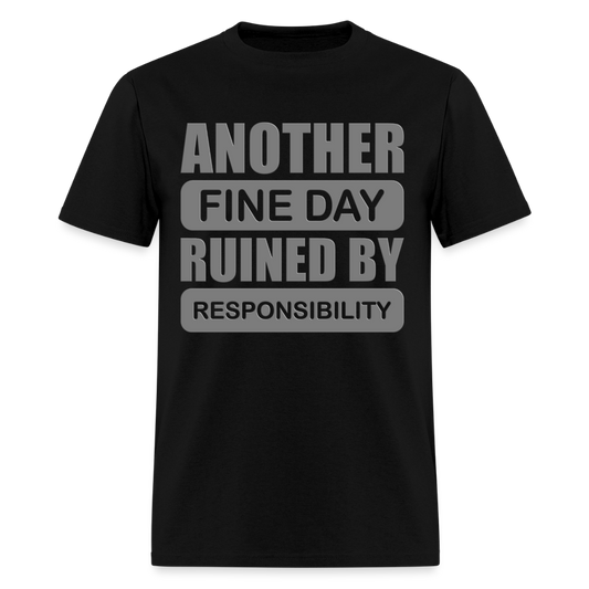 Another Fine Day Ruined by Responsibility – Funny TShirt - black