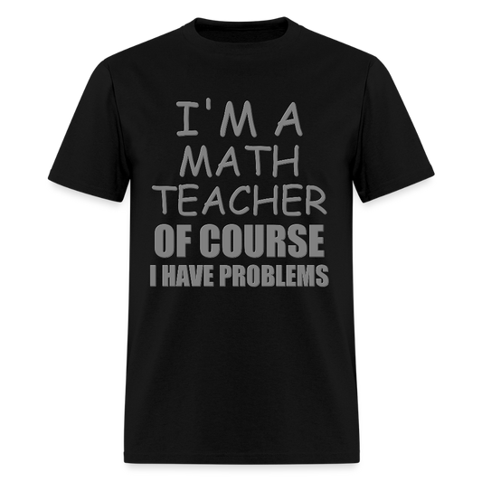 I'm A Math Teacher Shirt, Of Course I Have Problems Shirt, Mathematics Shirt, Mathematician Shirt, Funny Gift Idea Math - black