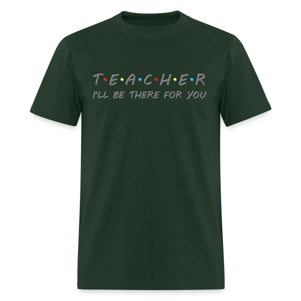 Teacher Shirt, I'll Be There For You Shirt, Funny Gift For Teacher, Funny School Gift Idea For Him Her Top Tee T-Shirt - forest green