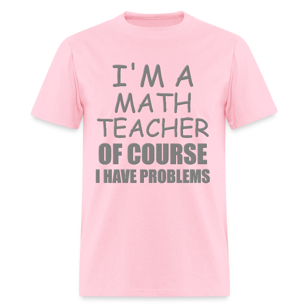 I'm A Math Teacher Shirt, Of Course I Have Problems Shirt, Mathematics Shirt, Mathematician Shirt, Funny Gift Idea Math - pink