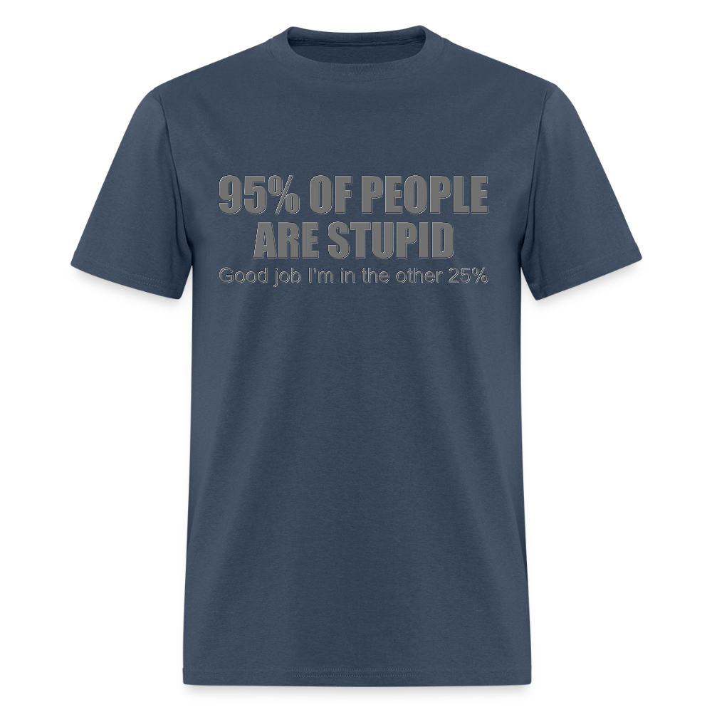 Funny Shirt, Ninety Five 95 Percent Of People Are Stupid T-Shirt, Good Job I'm In The Other 25 Percent, Adult Humor Shirt, Hilarious, Sarcastic Shirt -  blue dusk