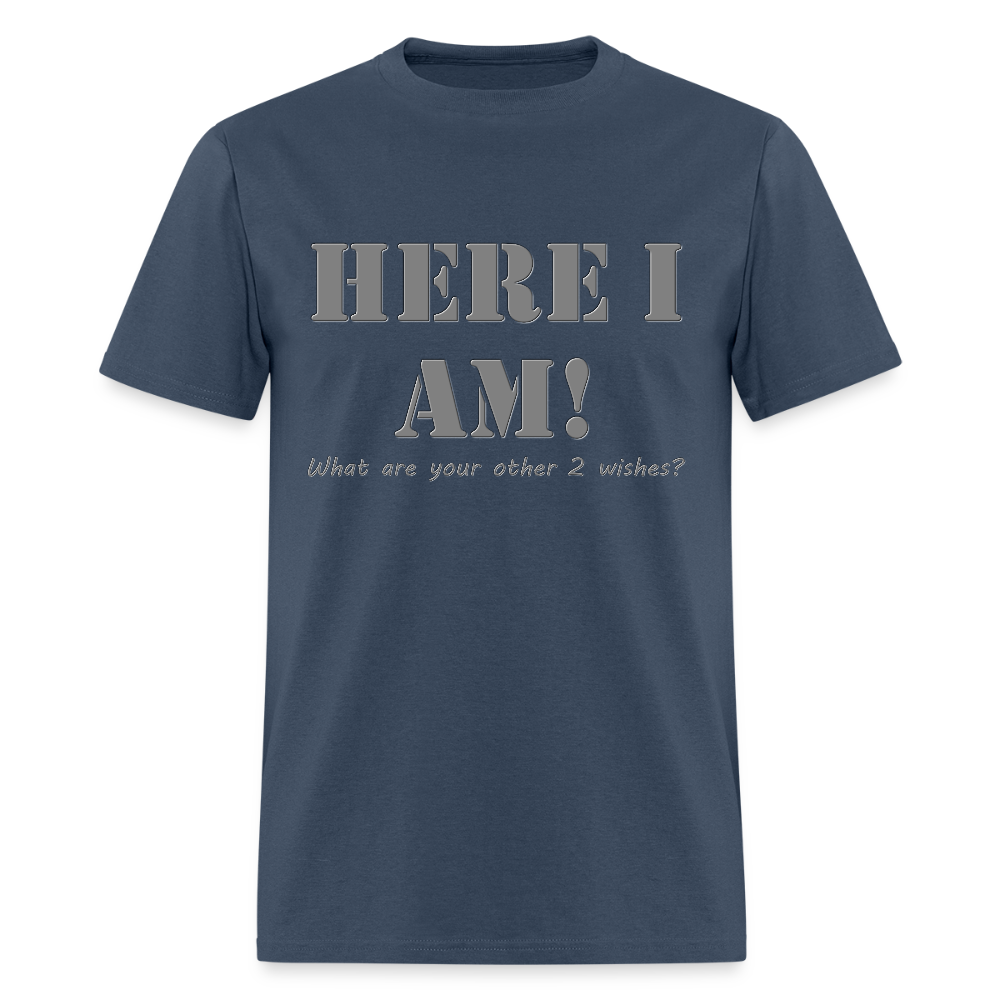 Here I Am Shirt, What Are Your Other 2 wishes Shirt, Two Funny Shirt, Gift Idea Shirt, For Him Her Shirt, Top Tee T-Shirt -  blue dusk