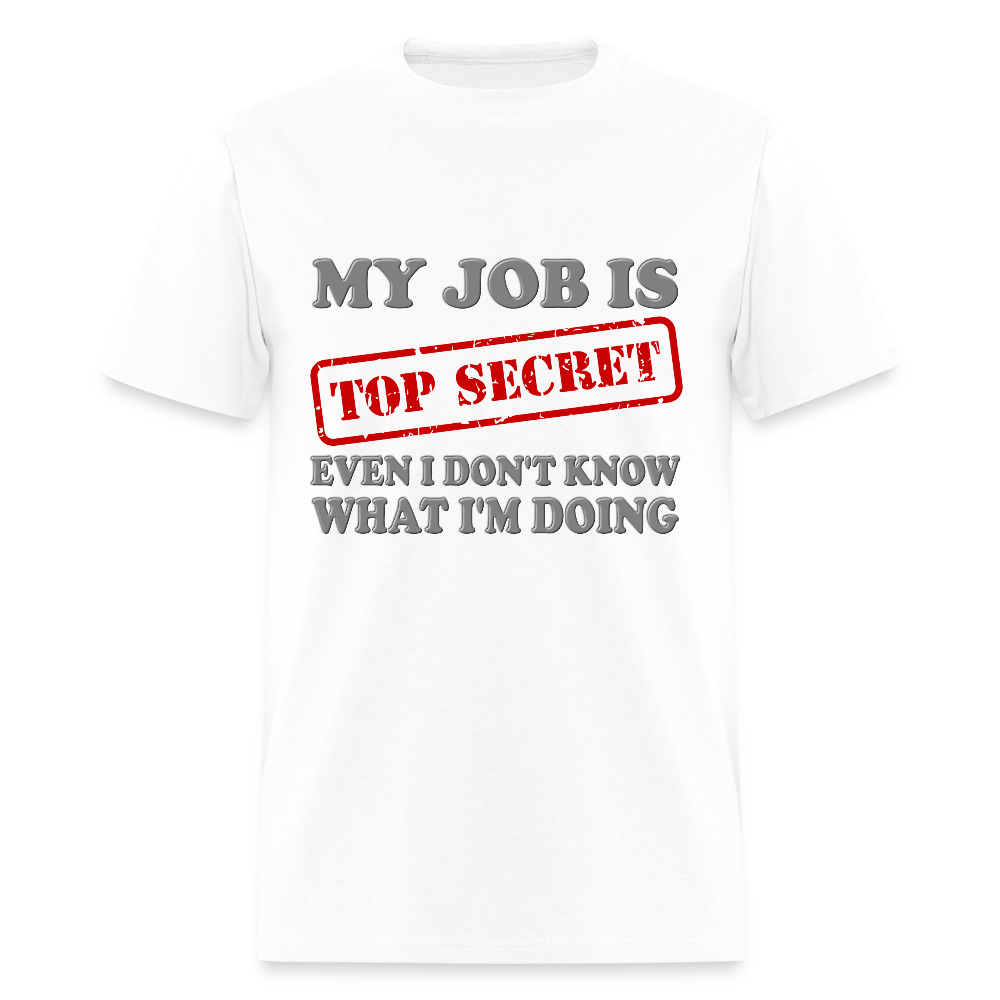 My Job Is Top Secret Shirt, Even I Don't Know What I'm Doing Shirt, Funny t-shirt Quote, Fun Pun Gift Idea T-Shirt - white