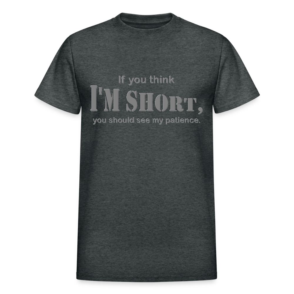 If You Think I'm Short You Should See My Patience Shirt, Gift For Him Her, Sarcastic Shirt, Funny Shirt, Sarcasm Shirt, For Men Women T Shirt - deep heather