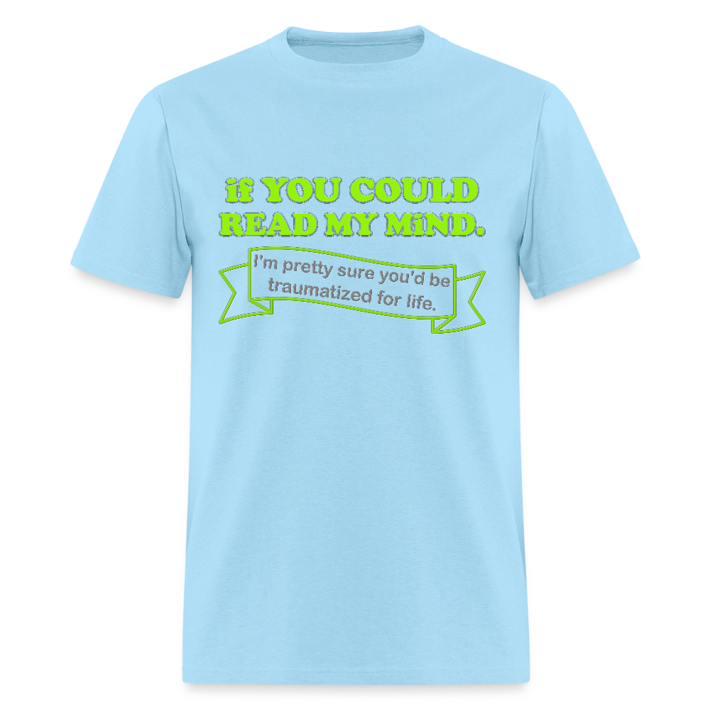 If You Could Read My Mind Shirt, I'm Pretty Sure You'd be Traumatized For Life T-shirt, Funny Gift Idea For Him Her Tee Shirt - powder blue