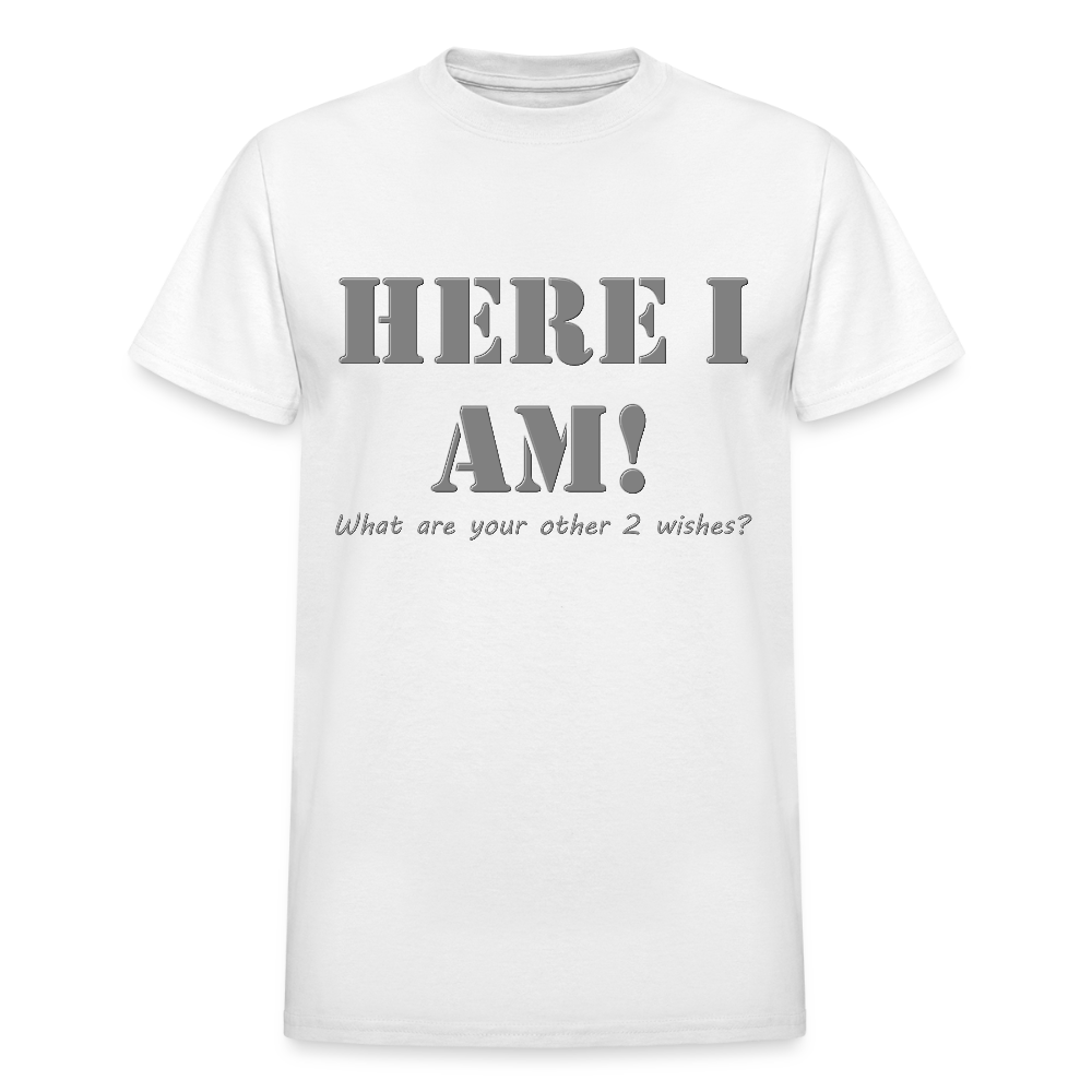 Here I Am Shirt, What Are Your Other 2 wishes Shirt, Two Funny Shirt, Gift Idea Shirt, For Him Her Shirt, Top Tee T-Shirt - white