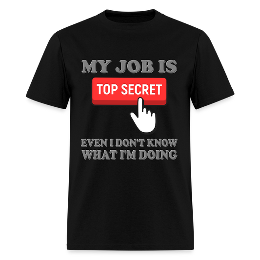 My Job Is Top Secret Shirt, Even I Don't Know What I'm Doing Shirt, Funny t-shirt Quote, Fun Pun Gift Idea T-Shirt - black