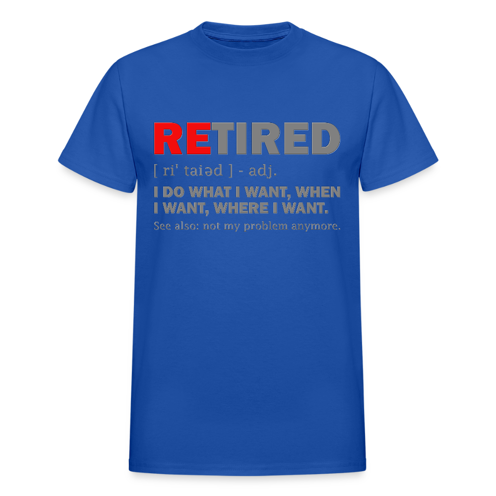 Retired, Retired I Do What I Want,  Not My Problem Anymore, Retirement Gift,  Funny Men's T Shirt, Women Tee,  Gift For Him Her - royal blue