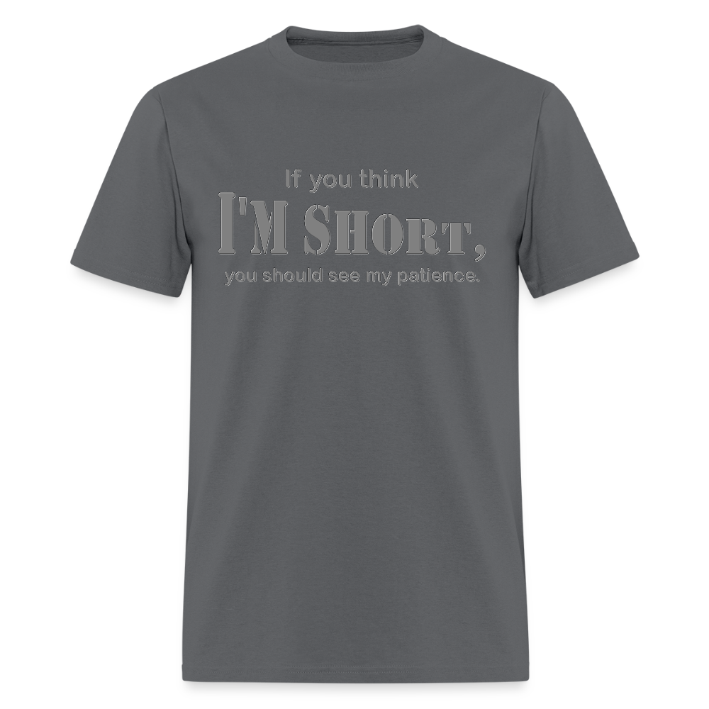 If You Think I'm Short You Should See My Patience Shirt, Gift For Him Her, Sarcastic Shirt, Funny Shirt, Sarcasm Shirt, For Men Women T Shirt - charcoal