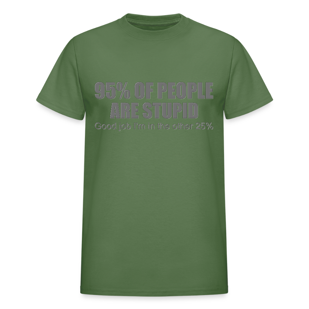 Funny Shirt, Ninety Five 95 Percent Of People Are Stupid T-Shirt, Good Job I'm In The Other 25 Percent, Adult Humor Shirt, Hilarious, Sarcastic Shirt - military green
