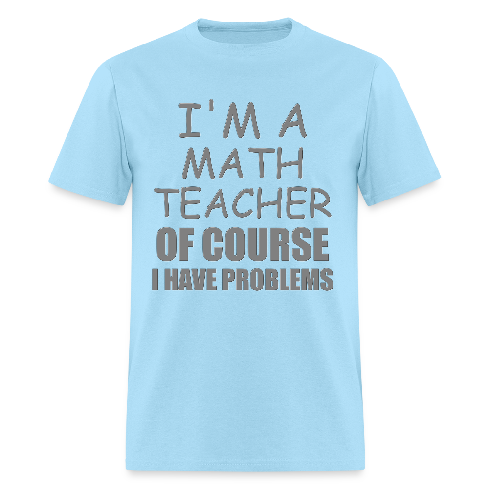 I'm A Math Teacher Shirt, Of Course I Have Problems Shirt, Mathematics Shirt, Mathematician Shirt, Funny Gift Idea Math - powder blue