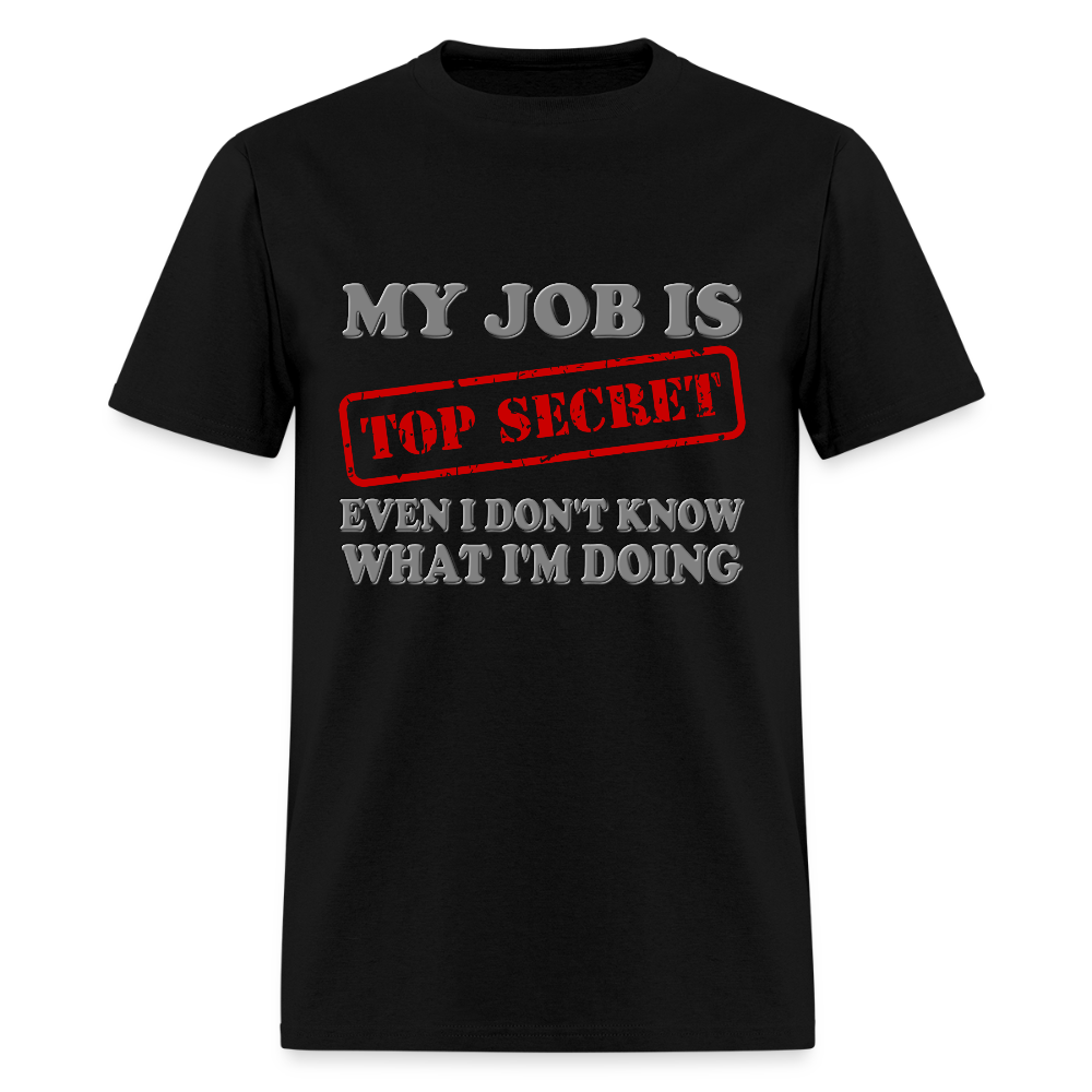 My Job Is Top Secret Shirt, Even I Don't Know What I'm Doing Shirt, Funny t-shirt Quote, Fun Pun Gift Idea T-Shirt - black