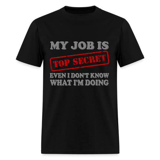 My Job Is Top Secret Shirt, Even I Don't Know What I'm Doing Shirt, Funny t-shirt Quote, Fun Pun Gift Idea T-Shirt - black