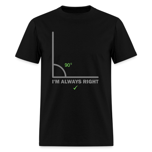 I'm Always Right Shirt, Math Physics Shirt, Mathematician Shirt, 90 Degree Angle Shirt, Teacher Shirt, Funny Gift Idea T-Shirt - black