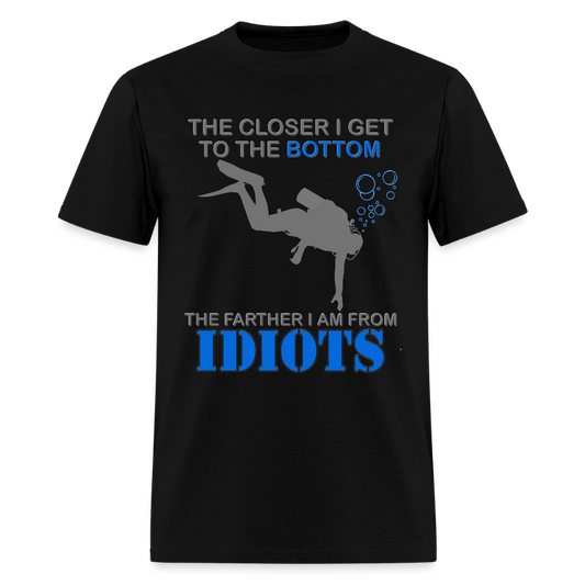 The Closer I Get to The Bottom Shirt, The Farther I Am Away From Idiots Scuba Diving Diver Gift Men Women Tee T-Shirt - black