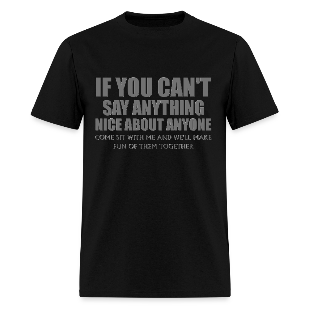 If You Can't Say Anything Nice About Anyone, Come Sit With Me, And We'll Make Fun Of Them Together Shirt, Birthday, Gift For Her, Funny Shirt - black