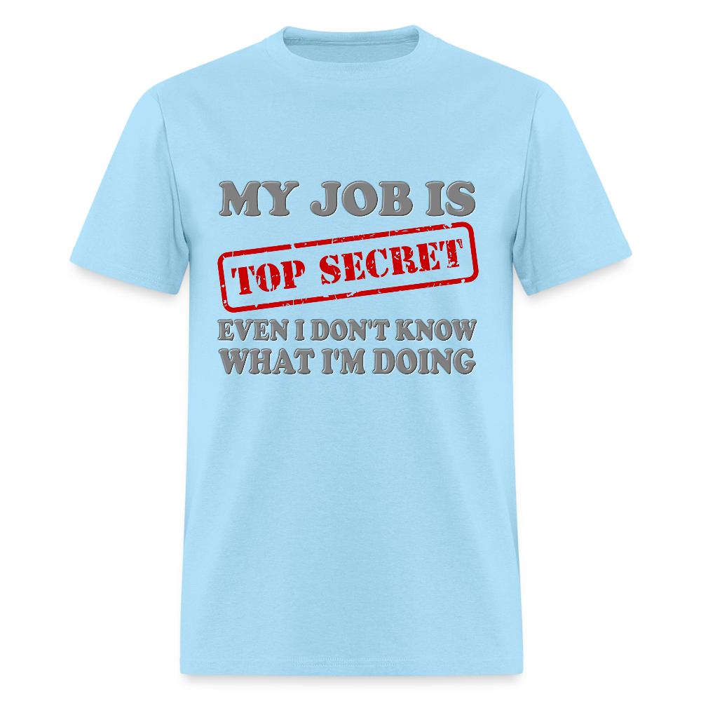 My Job Is Top Secret Shirt, Even I Don't Know What I'm Doing Shirt, Funny t-shirt Quote, Fun Pun Gift Idea T-Shirt - powder blue