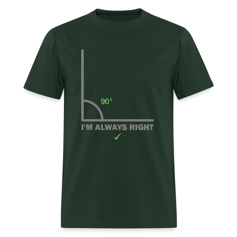 I'm Always Right Shirt, Math Physics Shirt, Mathematician Shirt, 90 Degree Angle Shirt, Teacher Shirt, Funny Gift Idea T-Shirt - forest green