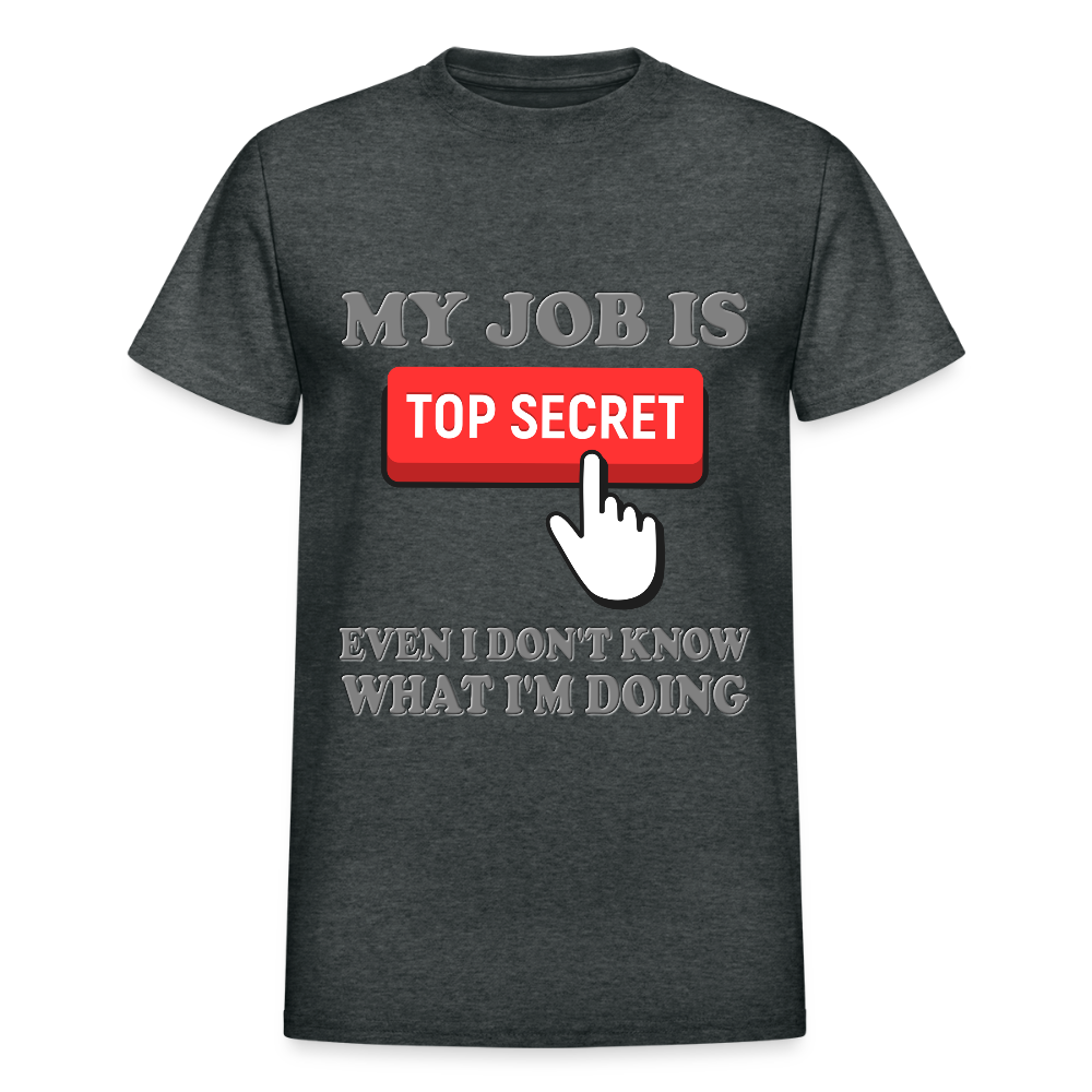 My Job Is Top Secret Shirt, Even I Don't Know What I'm Doing Shirt, Funny t-shirt Quote, Fun Pun Gift Idea T-Shirt - deep heather