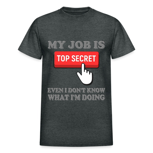 My Job Is Top Secret Shirt, Even I Don't Know What I'm Doing Shirt, Funny t-shirt Quote, Fun Pun Gift Idea T-Shirt - deep heather