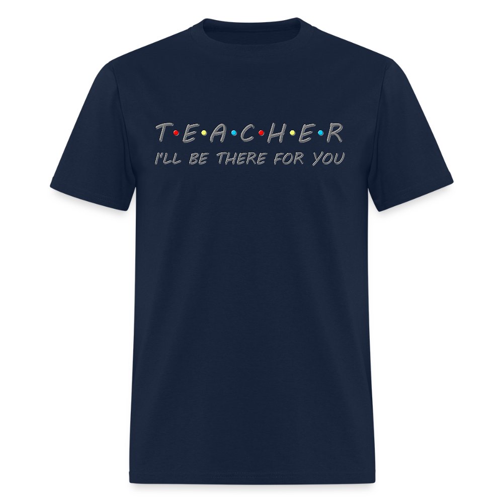 Teacher Shirt, I'll Be There For You Shirt, Funny Gift For Teacher, Funny School Gift Idea For Him Her Top Tee T-Shirt - navy